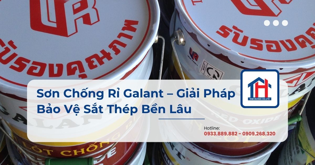 Sơn Chống Rỉ Galant – Giải Pháp Bảo Vệ Sắt Thép Bền Lâu